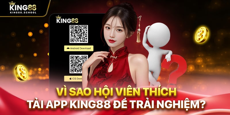 Vì sao hội viên thích tải app King88 để trải nghiệm?